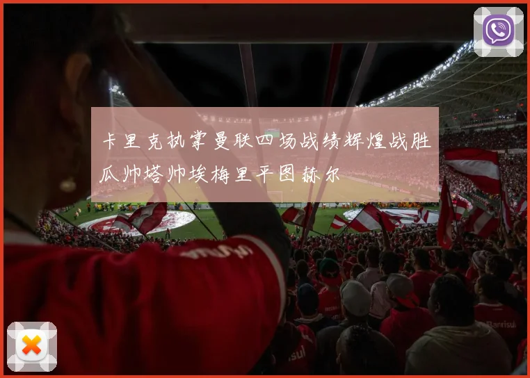 卡里克执掌曼联四场战绩辉煌战胜瓜帅塔帅埃梅里平图赫尔
